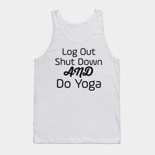 Log Out Shut Down And Do Yoga Tank Top